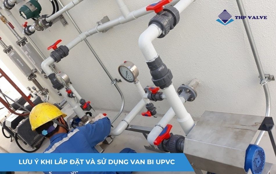 Những điều cần lưu ý khi lắp đặt và sử dụng van bi uPVC